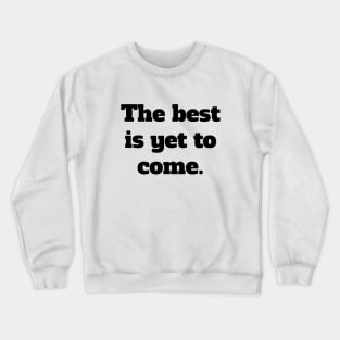 The best is yet to come. Crewneck Sweatshirt